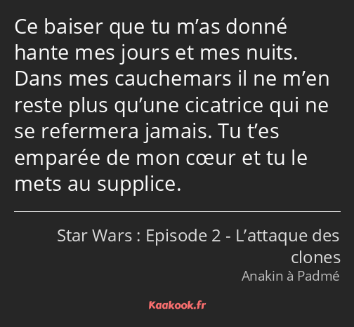 Ce baiser que tu m’as donné hante mes jours et mes nuits. Dans mes cauchemars il ne m’en reste plus…