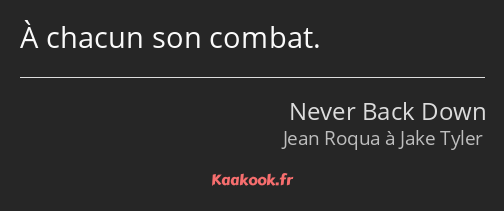 À chacun son combat.