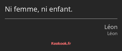 Ni femme, ni enfant.