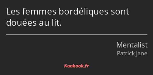 Les femmes bordéliques sont douées au lit.