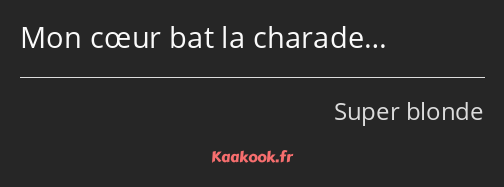 Mon cœur bat la charade…