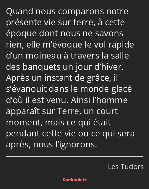 Quand nous comparons notre présente vie sur terre, à cette époque dont nous ne savons rien, elle…