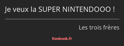 Je veux la SUPER NINTENDOOO !