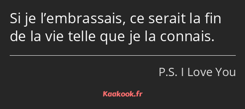 Si je l’embrassais, ce serait la fin de la vie telle que je la connais.