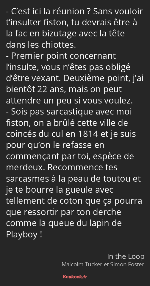 C’est ici la réunion ? Sans vouloir t’insulter fiston, tu devrais être à la fac en bizutage avec la…