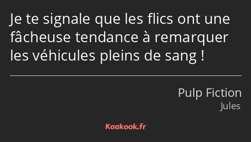 Je te signale que les flics ont une fâcheuse tendance à remarquer les véhicules pleins de sang !