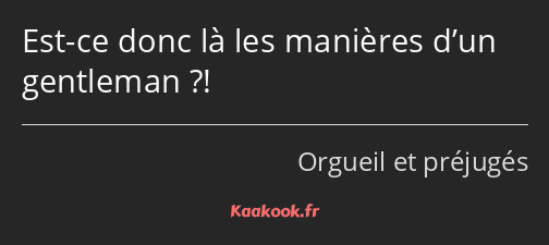 Est-ce donc là les manières d’un gentleman ?!