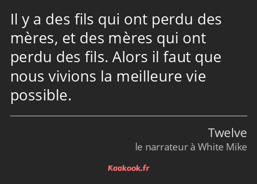 Il y a des fils qui ont perdu des mères, et des mères qui ont perdu des fils. Alors il faut que…