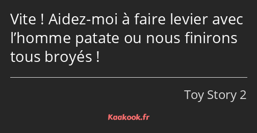 Vite ! Aidez-moi à faire levier avec l’homme patate ou nous finirons tous broyés !