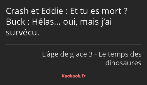 Et tu es mort ? Hélas… oui, mais j’ai survécu.