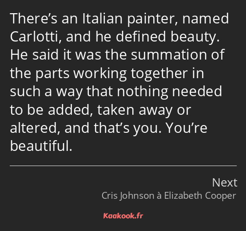There’s an Italian painter, named Carlotti, and he defined beauty. He said it was the summation of…