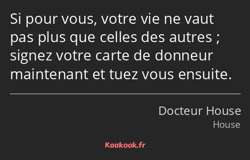 Si pour vous, votre vie ne vaut pas plus que celles des autres ; signez votre carte de donneur…