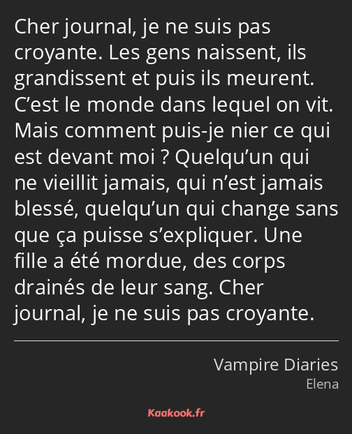 Cher journal, je ne suis pas croyante. Les gens naissent, ils grandissent et puis ils meurent…