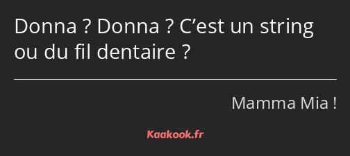 Donna ? Donna ? C’est un string ou du fil dentaire ?