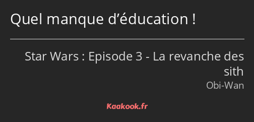 Quel manque d’éducation !