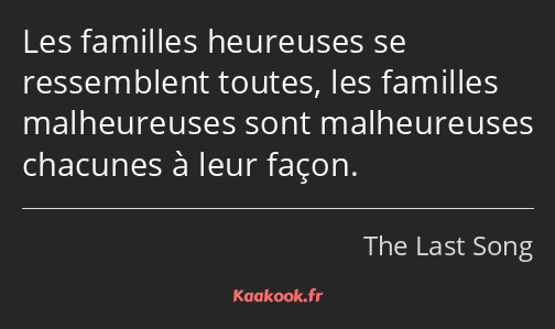 Les familles heureuses se ressemblent toutes, les familles malheureuses sont malheureuses chacunes…