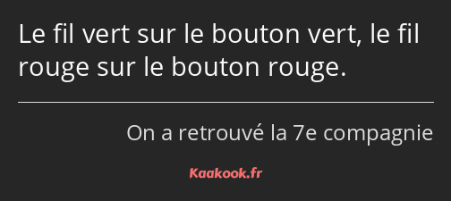 Le fil vert sur le bouton vert, le fil rouge sur le bouton rouge.