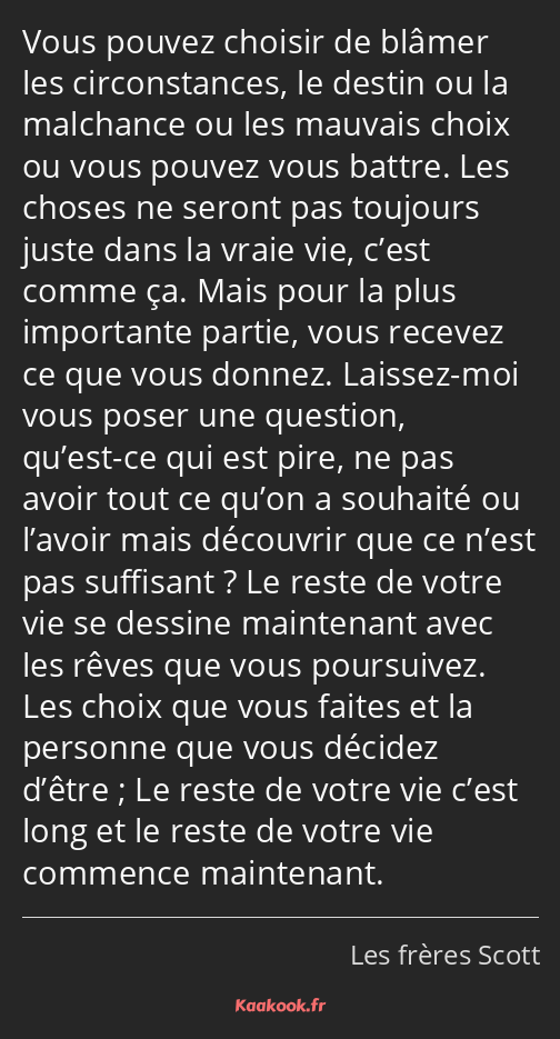 Vous pouvez choisir de blâmer les circonstances, le destin ou la malchance ou les mauvais choix ou…