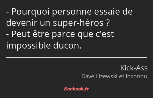 Pourquoi personne essaie de devenir un super-héros ? Peut être parce que c’est impossible ducon.