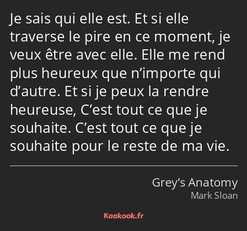 Je sais qui elle est. Et si elle traverse le pire en ce moment, je veux être avec elle. Elle me…