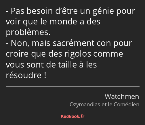 Pas besoin d’être un génie pour voir que le monde a des problèmes. Non, mais sacrément con pour…