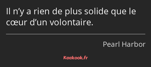 Il n’y a rien de plus solide que le cœur d’un volontaire.