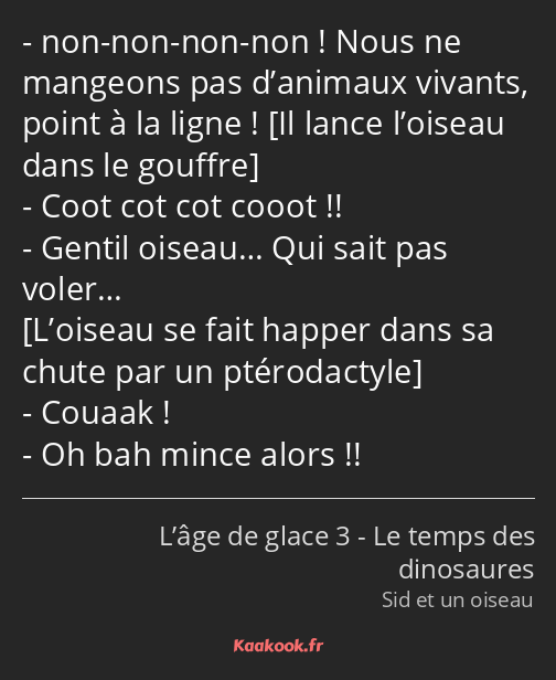 non-non-non-non ! Nous ne mangeons pas d’animaux vivants, point à la ligne ! Coot cot cot cooot…