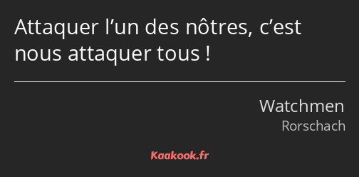 Attaquer l’un des nôtres, c’est nous attaquer tous !