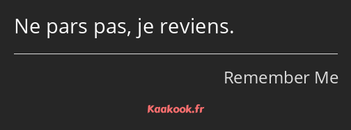 Ne pars pas, je reviens.