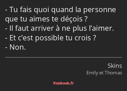 Tu fais quoi quand la personne que tu aimes te déçois ? Il faut arriver à ne plus l’aimer. Et c’est…