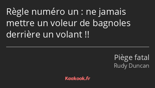 Règle numéro un : ne jamais mettre un voleur de bagnoles derrière un volant !!