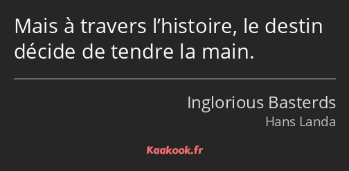 Mais à travers l’histoire, le destin décide de tendre la main.