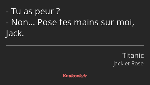 Tu as peur ? Non… Pose tes mains sur moi, Jack.