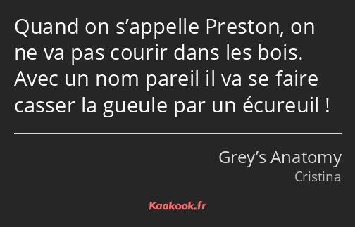 Quand on s’appelle Preston, on ne va pas courir dans les bois. Avec un nom pareil il va se faire…