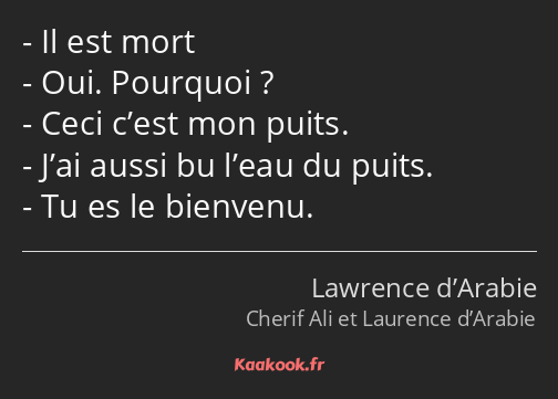 Il est mort Oui. Pourquoi ? Ceci c’est mon puits. J’ai aussi bu l’eau du puits. Tu es le bienvenu.