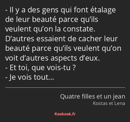 Il y a des gens qui font étalage de leur beauté parce qu’ils veulent qu’on la constate. D’autres…