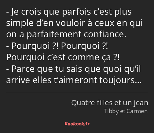 Je crois que parfois c’est plus simple d’en vouloir à ceux en qui on a parfaitement confiance…