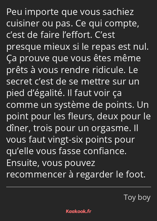 Peu importe que vous sachiez cuisiner ou pas. Ce qui compte, c’est de faire l’effort. C’est presque…