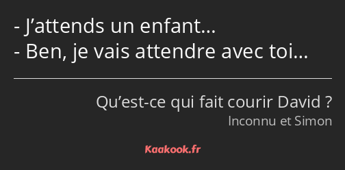 J’attends un enfant… Ben, je vais attendre avec toi…