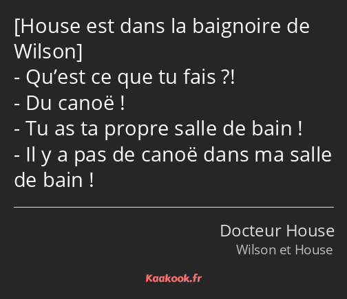  Qu’est ce que tu fais ?! Du canoë ! Tu as ta propre salle de bain ! Il y a pas de canoë dans ma…