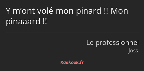 Y m’ont volé mon pinard !! Mon pinaaard !!