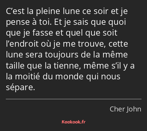 C’est la pleine lune ce soir et je pense à toi. Et je sais que quoi que je fasse et quel que soit…