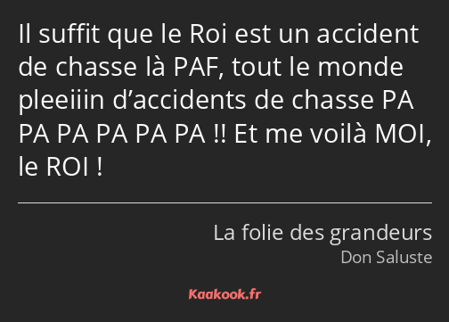 Il suffit que le Roi est un accident de chasse là PAF, tout le monde pleeiiin d’accidents de chasse…