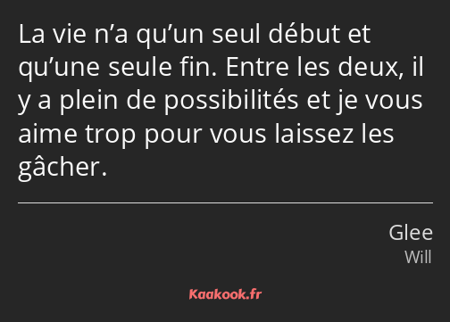 La vie n’a qu’un seul début et qu’une seule fin. Entre les deux, il y a plein de possibilités et je…