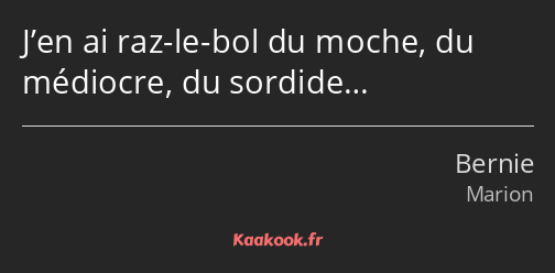 J’en ai raz-le-bol du moche, du médiocre, du sordide…