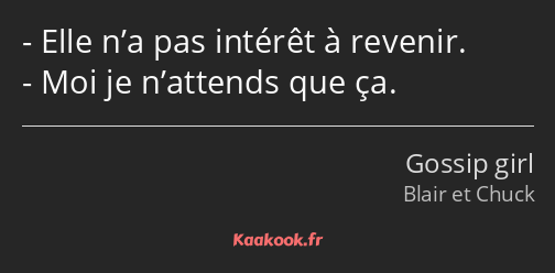 Elle n’a pas intérêt à revenir. Moi je n’attends que ça.