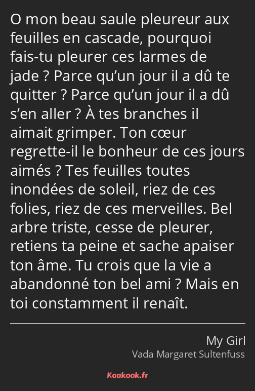 O mon beau saule pleureur aux feuilles en cascade, pourquoi fais-tu pleurer ces larmes de jade…