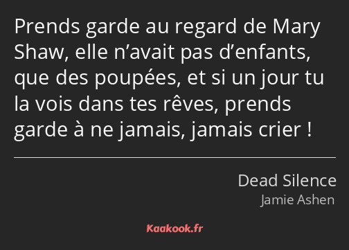 Prends garde au regard de Mary Shaw, elle n’avait pas d’enfants, que des poupées, et si un jour tu…