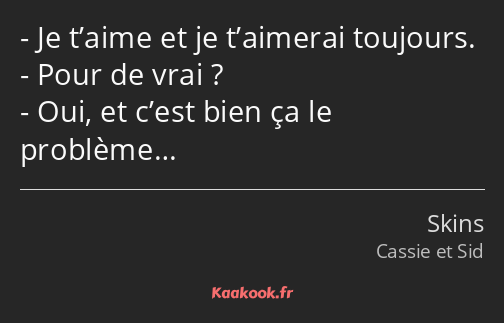 Je t’aime et je t’aimerai toujours. Pour de vrai ? Oui, et c’est bien ça le problème…