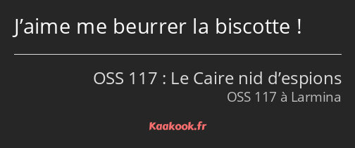 J’aime me beurrer la biscotte !